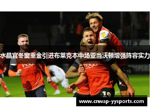 水晶宫冬窗重金引进布莱克本中场亚当沃顿增强阵容实力